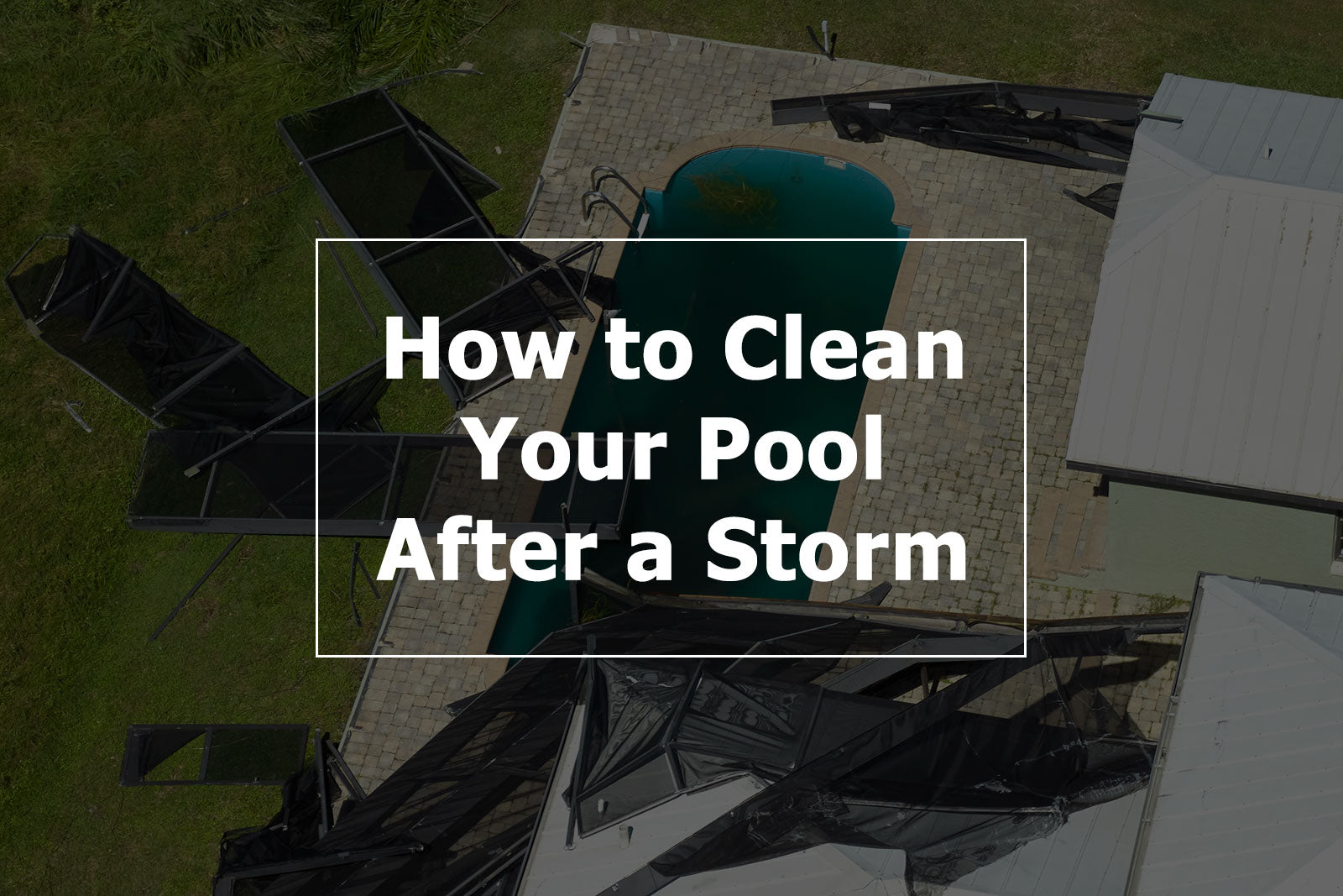 How to Clean Your Pool After a Storm